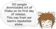 103 people downloaded Art of Otaku on its first day of release. This was from our team's reputation alone.